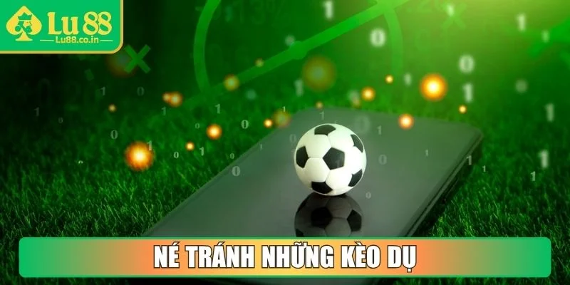 Né tránh những kèo dụ