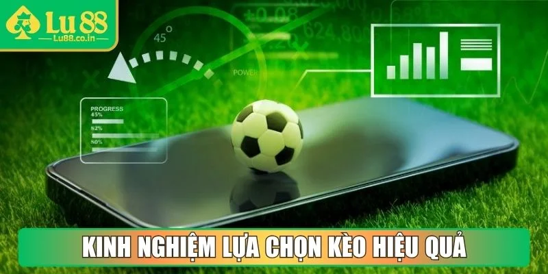 Kinh nghiệm lựa chọn kèo hiệu quả từ cao thủ